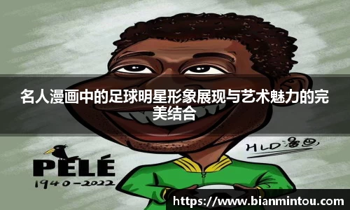 名人漫画中的足球明星形象展现与艺术魅力的完美结合